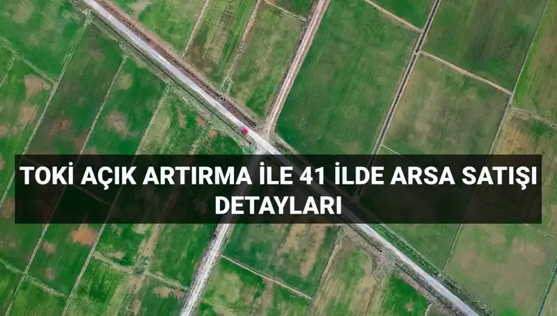 TOKİ'den Dev Arsa Satışı: 41 İl İçin 306 Yeni Fırsat